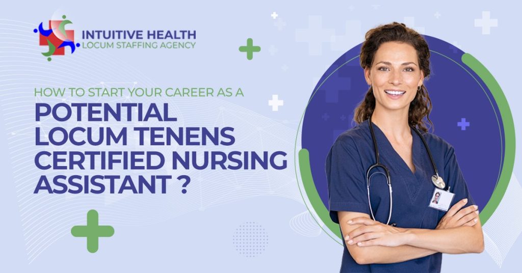 How to Start Your Career as a Potential Locum Tenens Certified Nursing Assistant