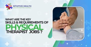 What are the Key Skills and Requirements of Physical Therapist Jobs